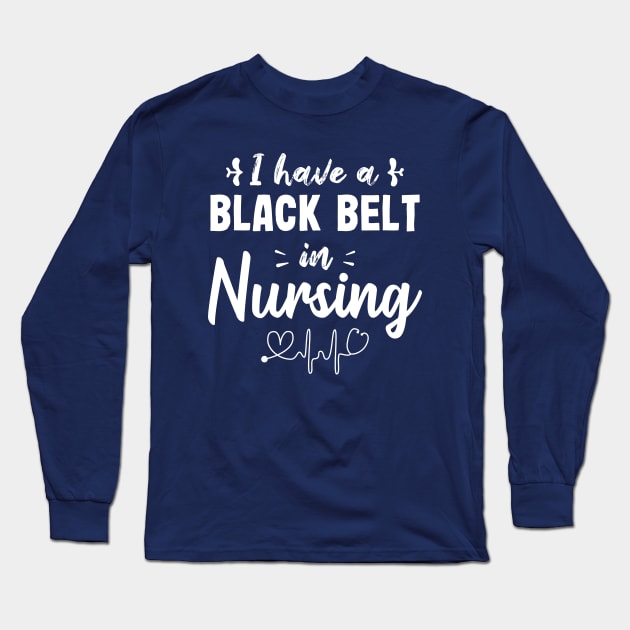 I have a Black Belt in Nursing | Funny RN Nurse Gift Long Sleeve T-Shirt by qwertydesigns